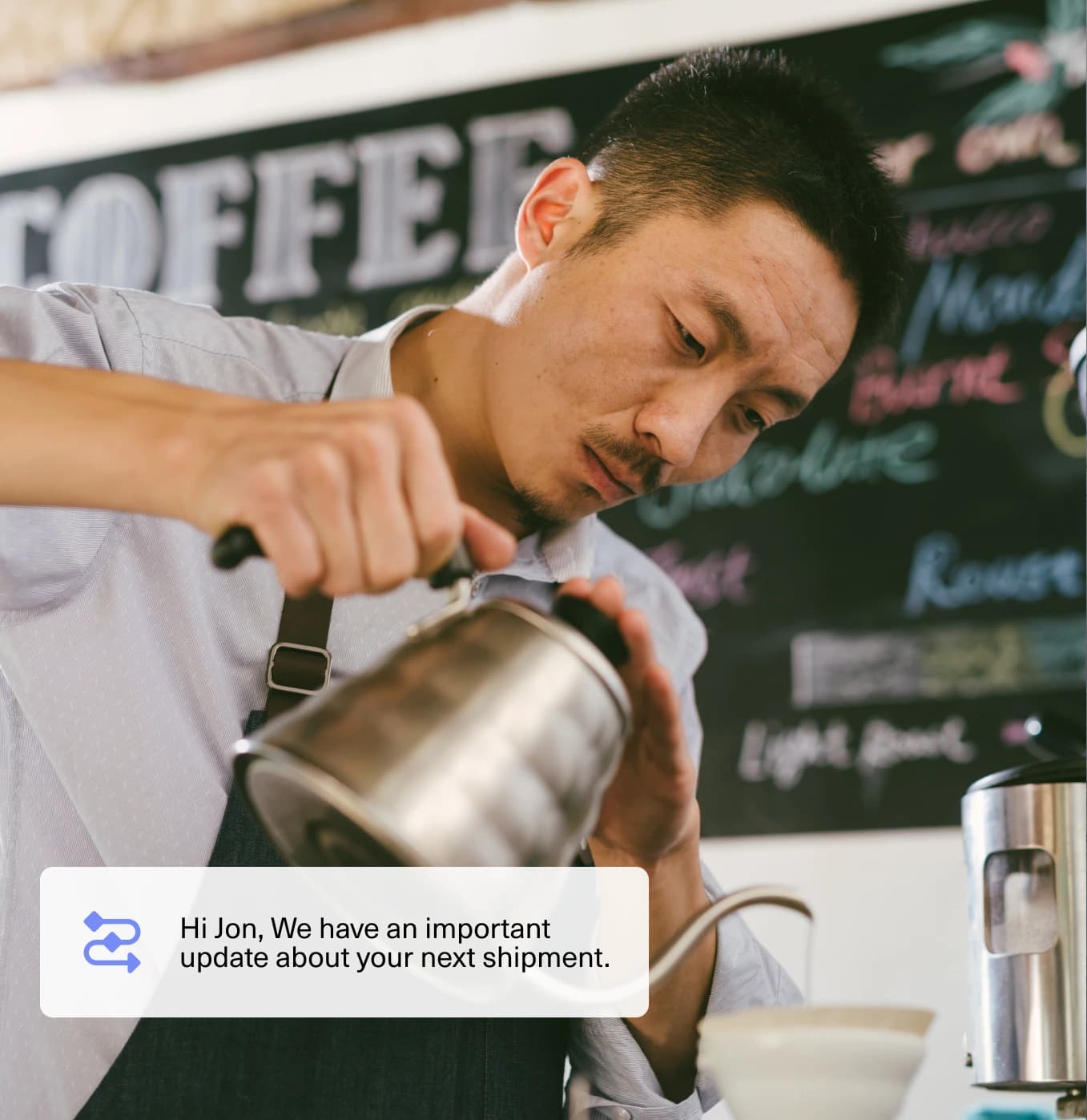 A barista carefully pours hot water into a coffee dripper. Behind him is a chalkboard menu. A notification at the bottom reads, Hi Jon, We have an important update about your next shipment.