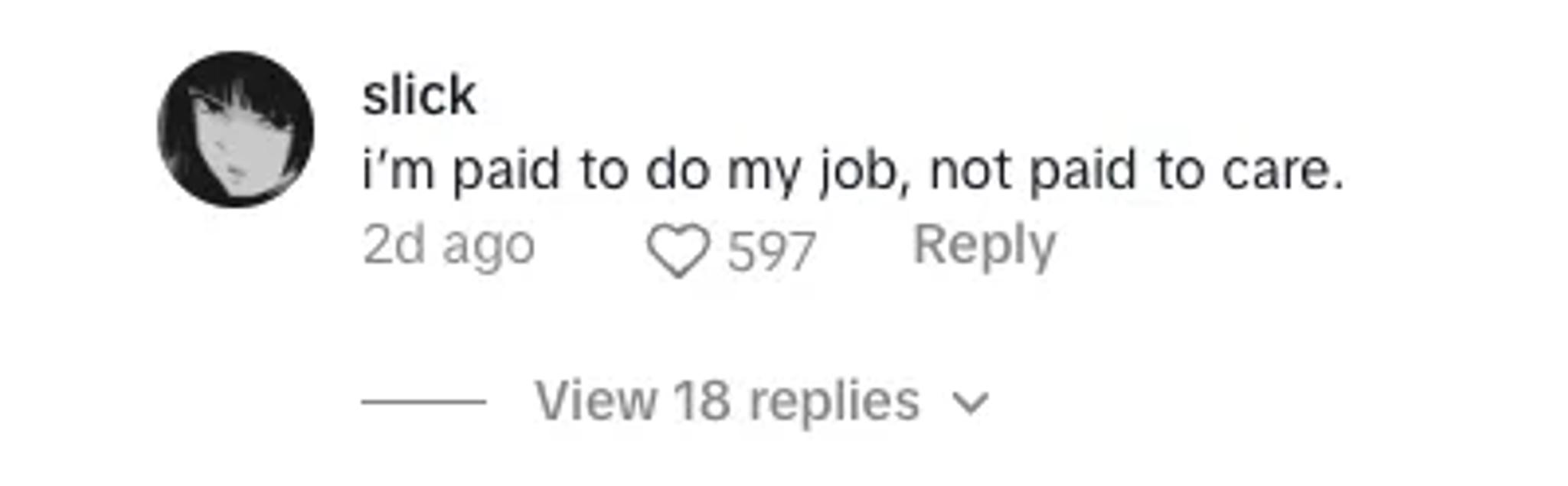 Screenshot of a tiktok comment that says "I'm paid to do my job, not to care" with 597 likes and 18 replies