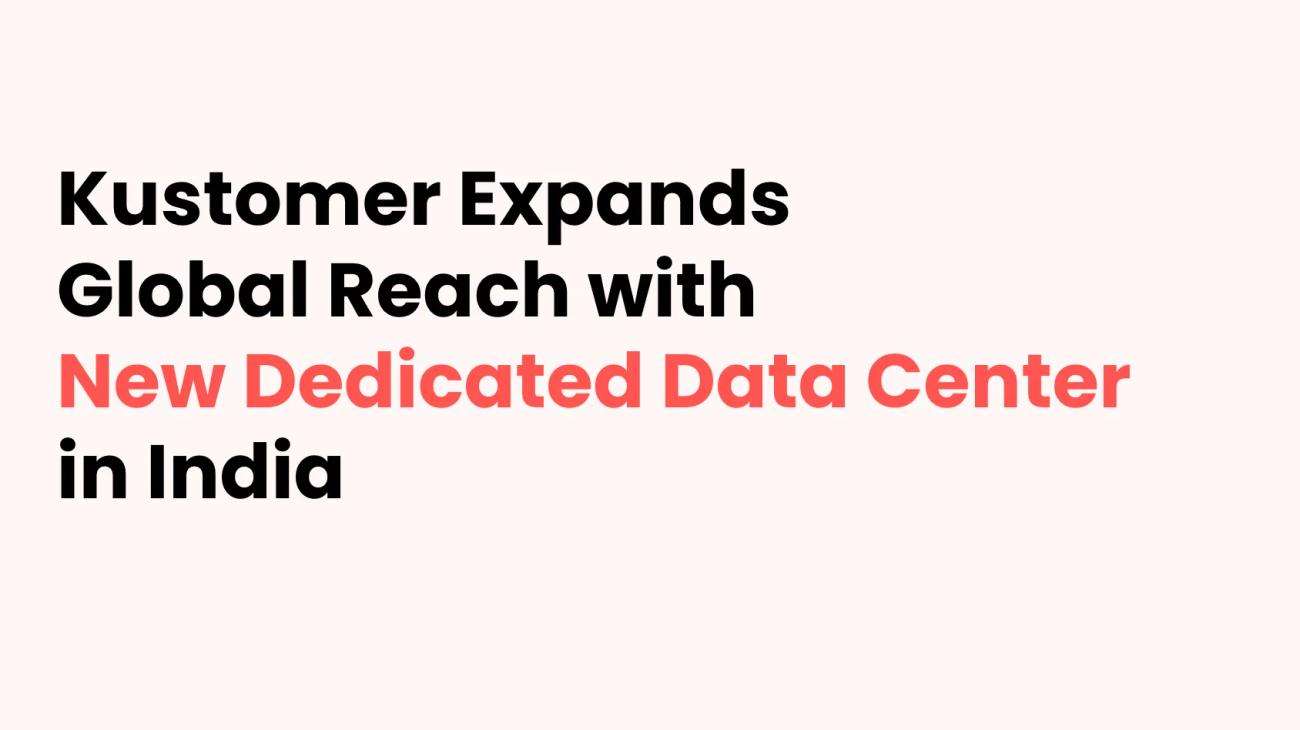 Kustomer Expands Global Reach with New Dedicated Data Center in India