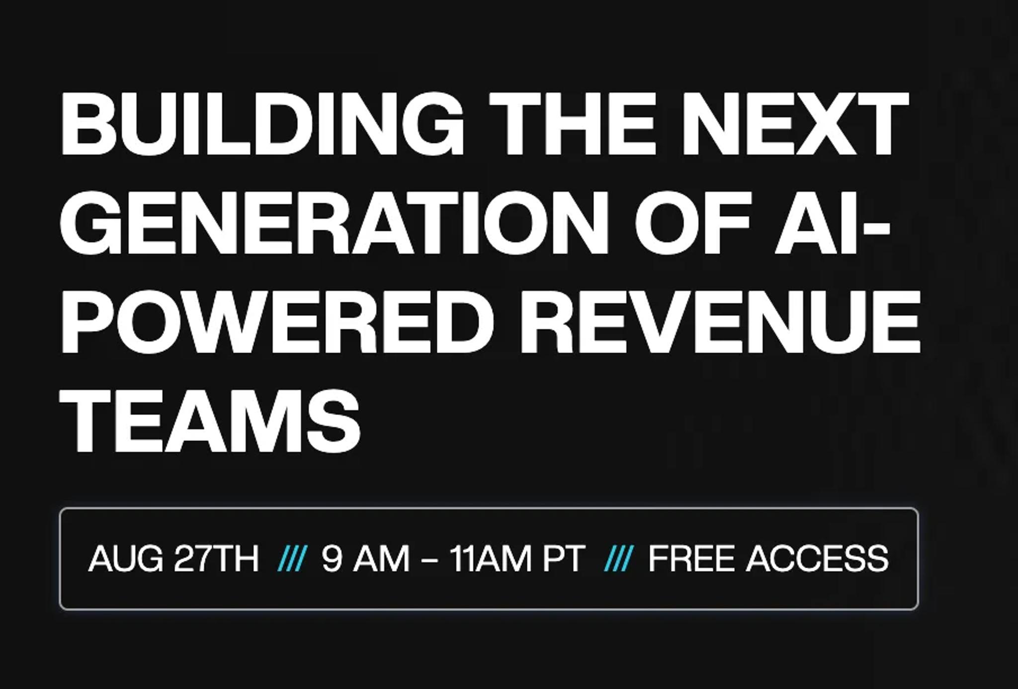 Image is white text on black background. It says: Building the next generation of AI-powered revenue teams. August 27th, 9-11 AM PT, Free access