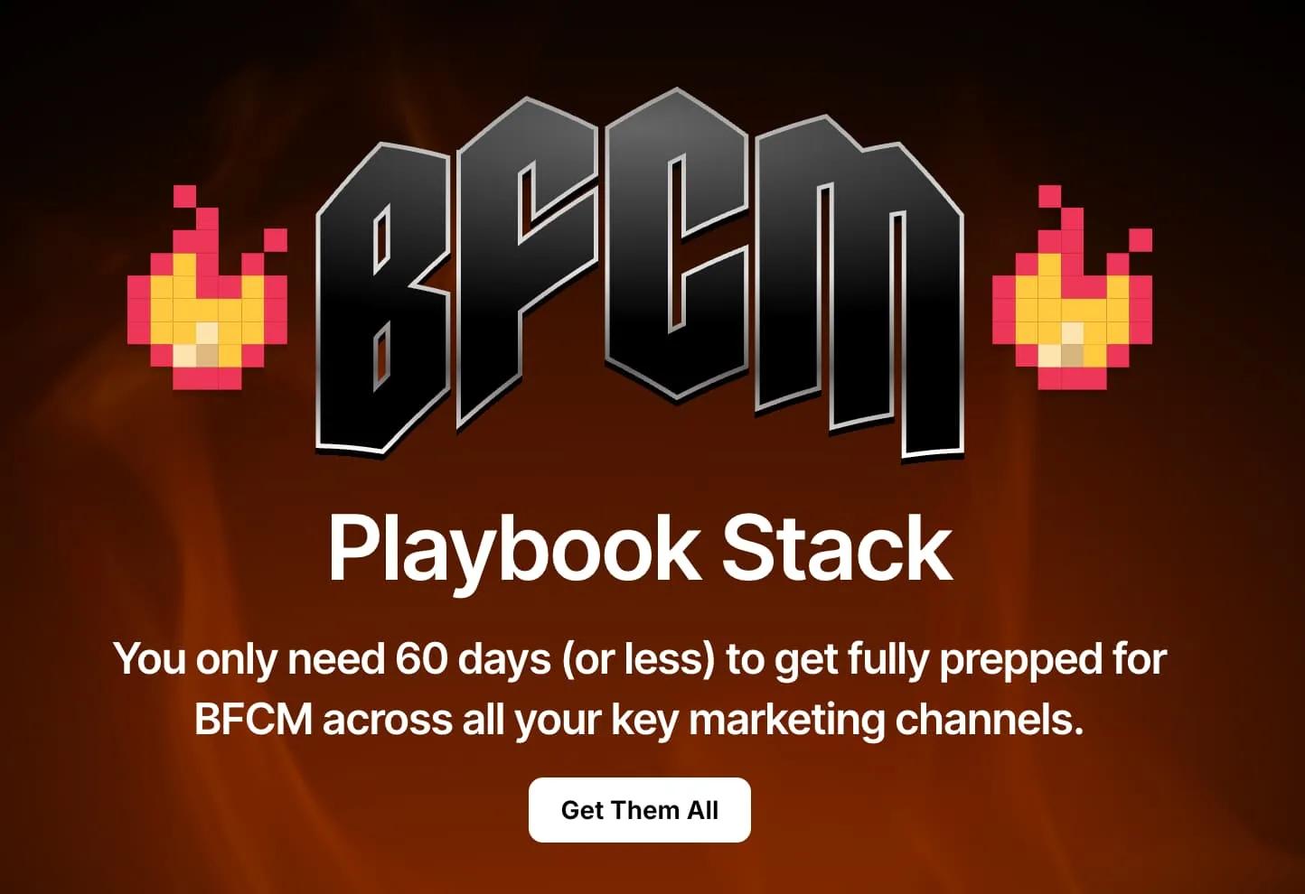 Image says BFCM Playbook Stack you only need 60 days (or less) to get fully prepped for BFCM across all your key marketing channels Get Them All