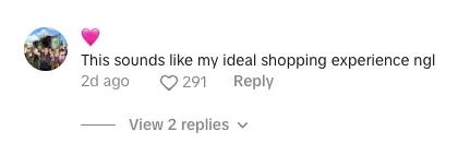 Screenshot of a tiktok comment that says "this sounds like my ideal shopping experience ngl"