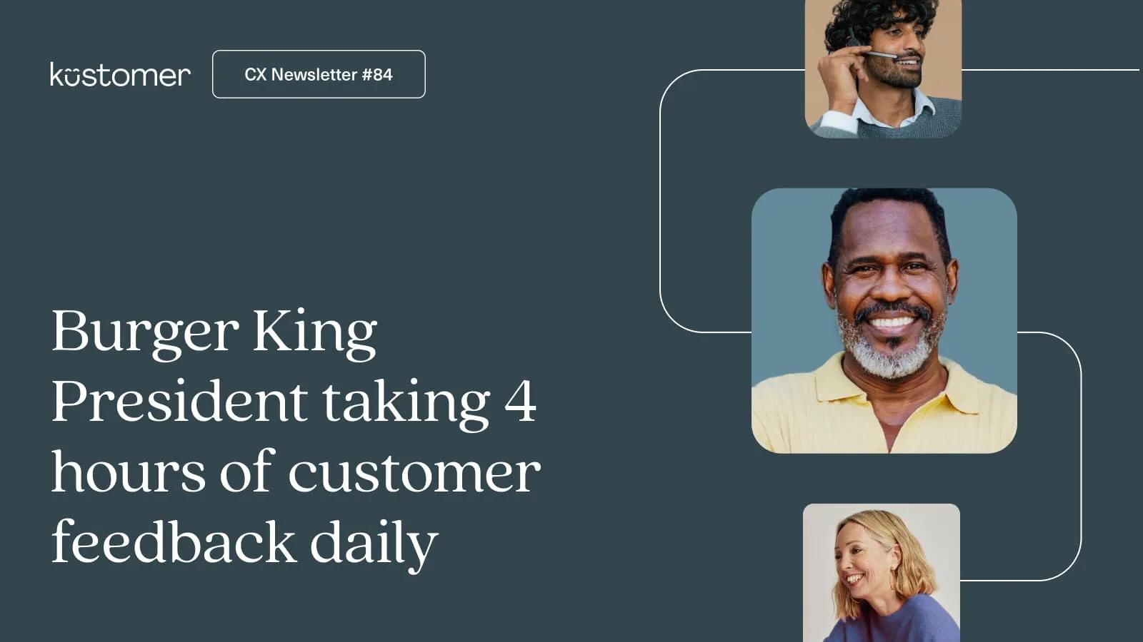 Burger King President taking 4 hours of customer feedback daily