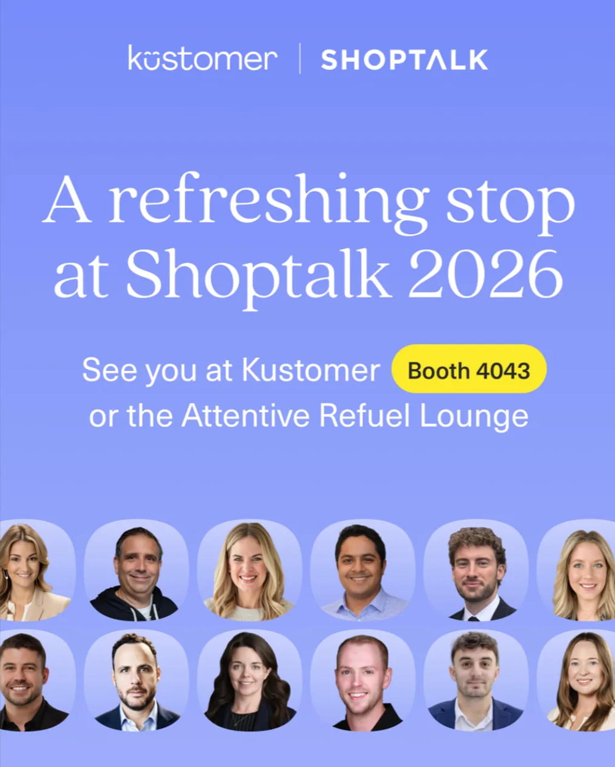 Kustomer and Shoptalk logos with text: A refreshing stop at Shoptalk 2026. See you at Kustomer Booth 4043 or the Attentive Refuel Lounge—discover more about Zendesk trends. Headshots of team members line the bottom.