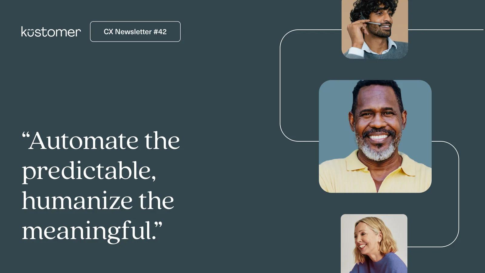 “Automate the predictable, humanize the meaningful.”