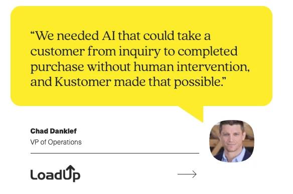 A yellow speech bubble with the quote: “We needed AI that could take a customer from inquiry to completed purchase without human intervention, and Kustomer made that possible.” Below is Chad Danklef’s photo, title, the LoadUp logo, and a Blog callout.