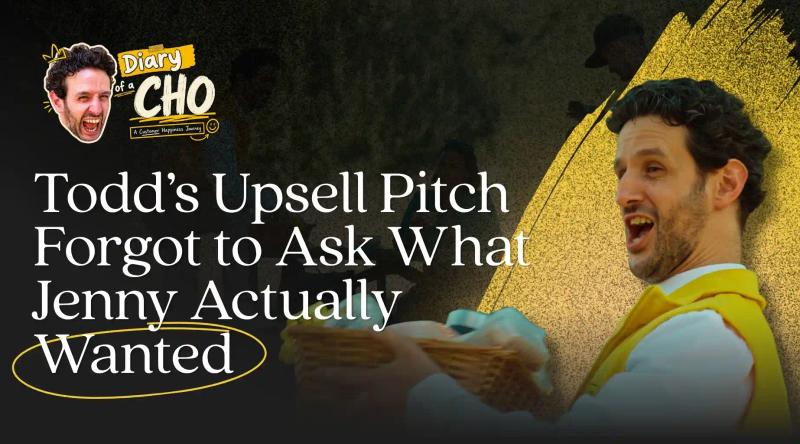 Behind the Message: Todd's Upsell Pitch Forgot to Ask What Jenny Actually Wanted