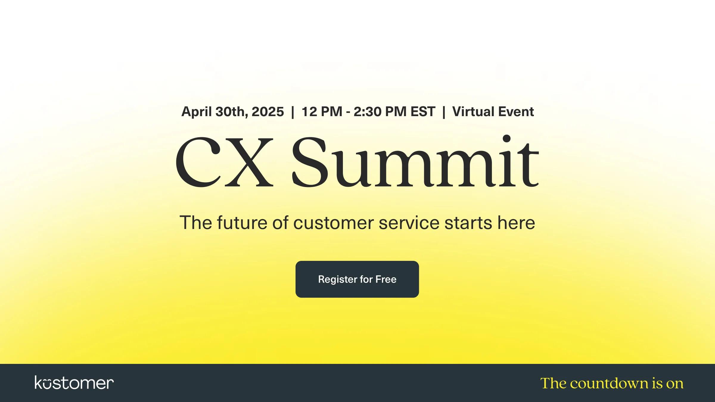 April 30th 2025 12PM - 2:30 PM ET Virtual Event the CX Summit The future of customer service starts here