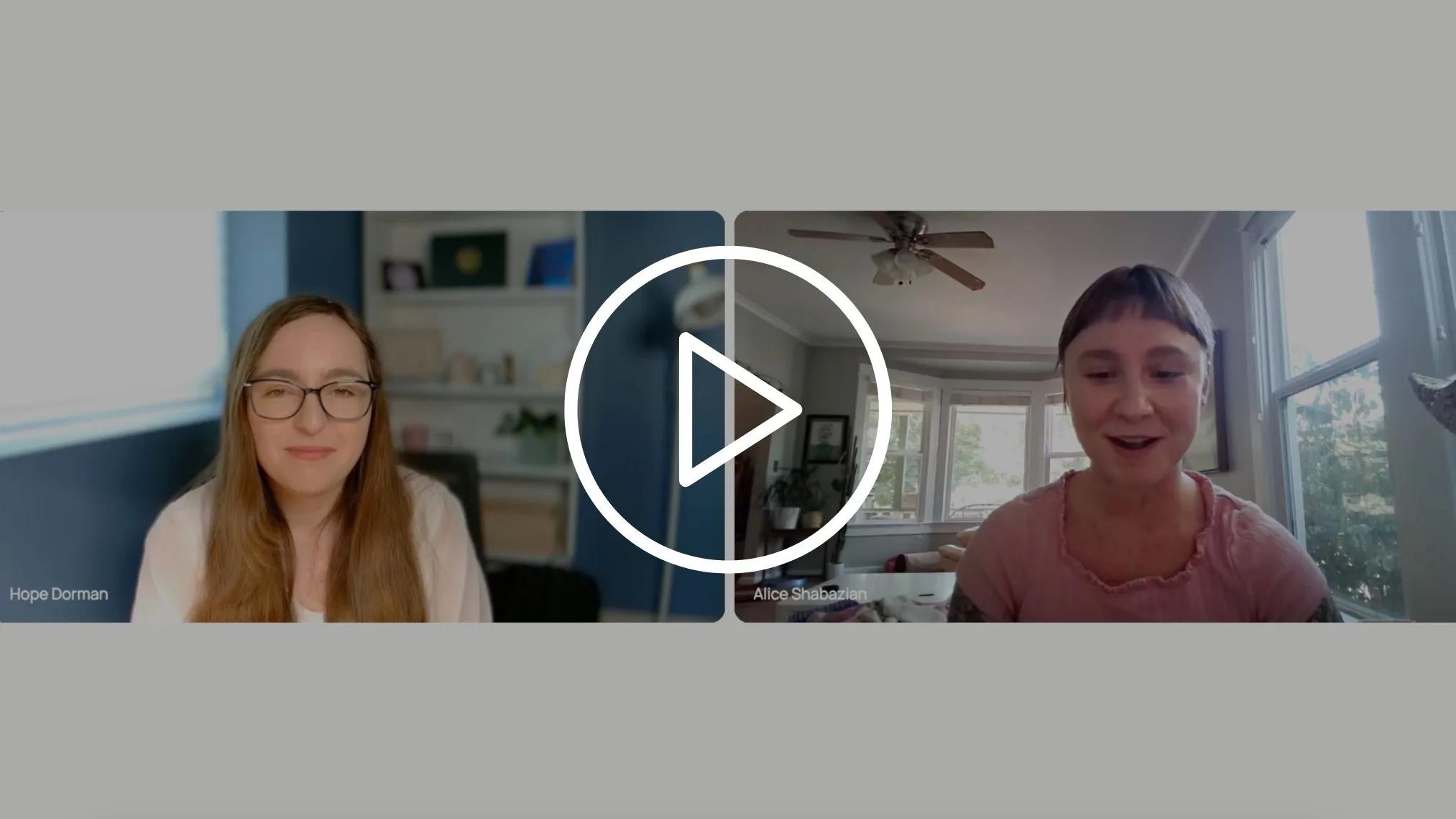 Screenshot of a side by side video call with Hope Dorman and Alice Shabazian