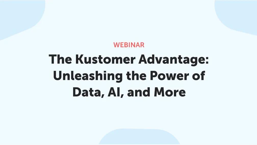 The Kustomer Advantage: Unleashing the Power of Data and AI