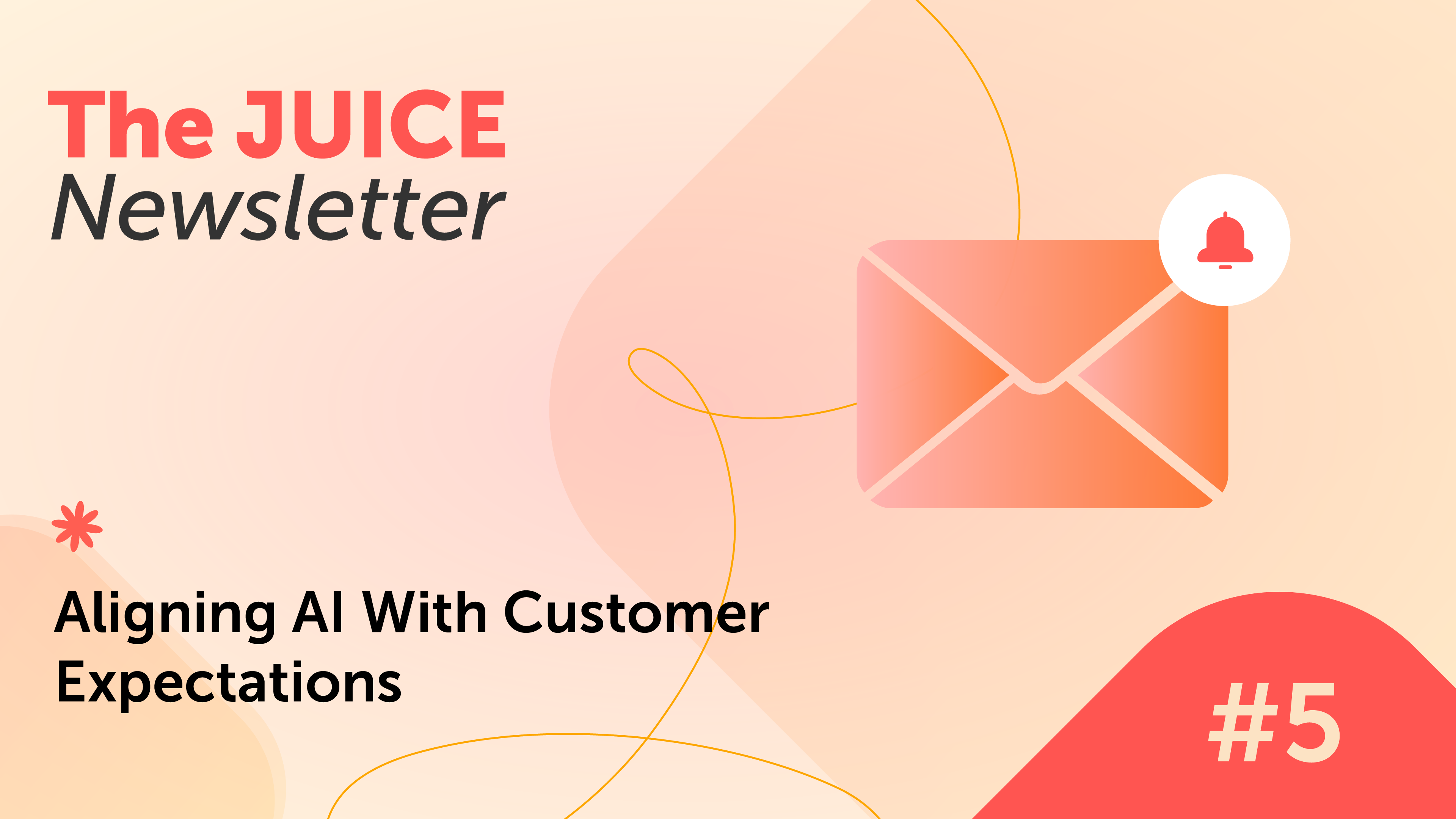 An orange and pink gradient graphic features an envelope icon and notification bell, titled The JUICE Newsletter. Text reads: Aligning AI With Customer Expectations to enhance customer experience, with #5 in the corner.