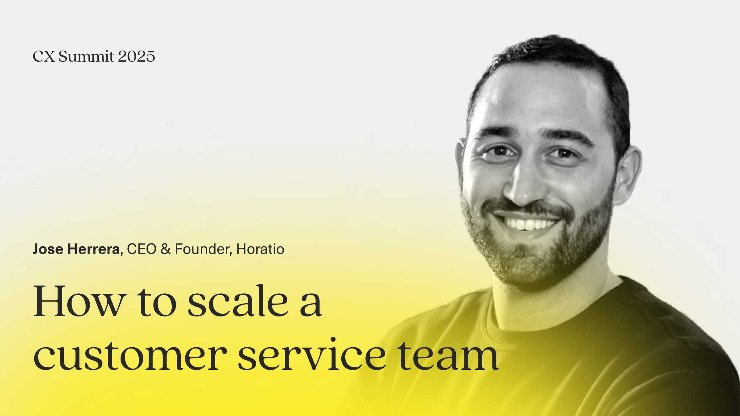 Text says How to Scale a Customer Service Team Jose Herrera CEO of Horatio with an image of Jose