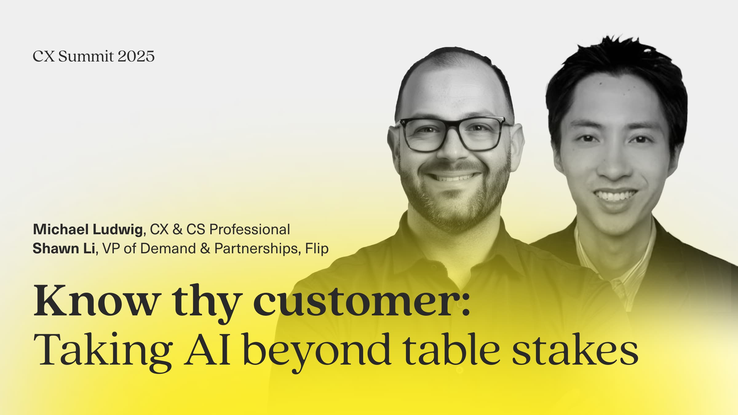 Image says: Michael Ludwig, CX and CS Professional, Shawn LI, VP of Demand and Partnerships, Flip. Know thy customer: taking AI beyond table stakes