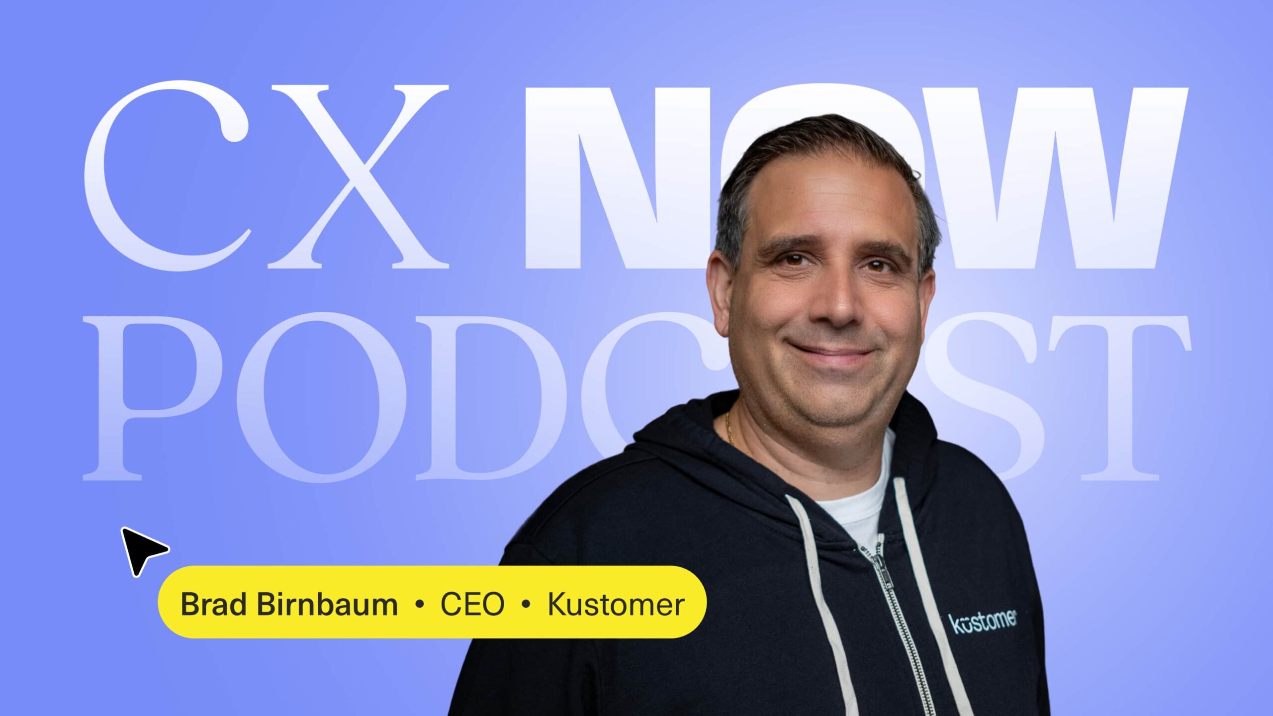 Brad Birnbaum wearing dark hoodie stands smiling in front of a blue background with large text reading CX NOW PODCAST, highlighting AI Vision. A yellow label at the bottom reads: Brad Birnbaum &bull; CEO &bull; Kustomer.