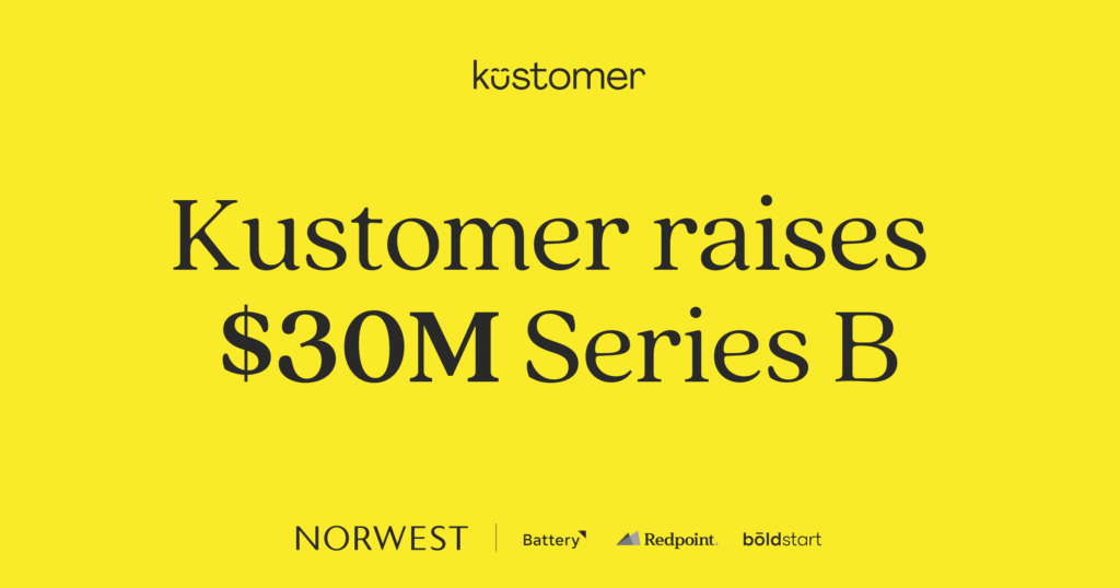 Image says Kustomer raises $30M Series B. Norwest, Battery, Redpoint, Boldstart