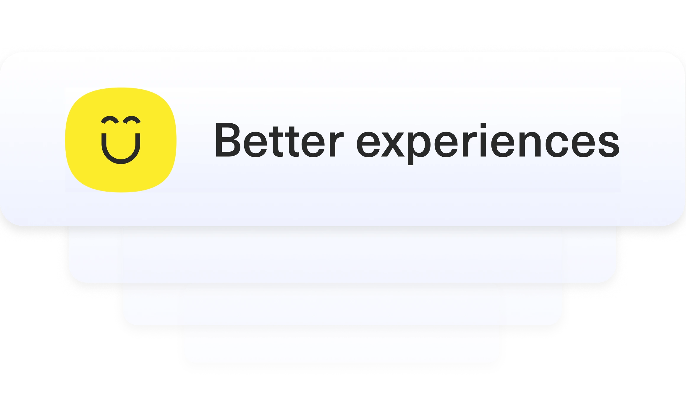 A white button with a yellow smiling face icon on the left and the text Better experiences on the right, on a layered background with soft shadows.