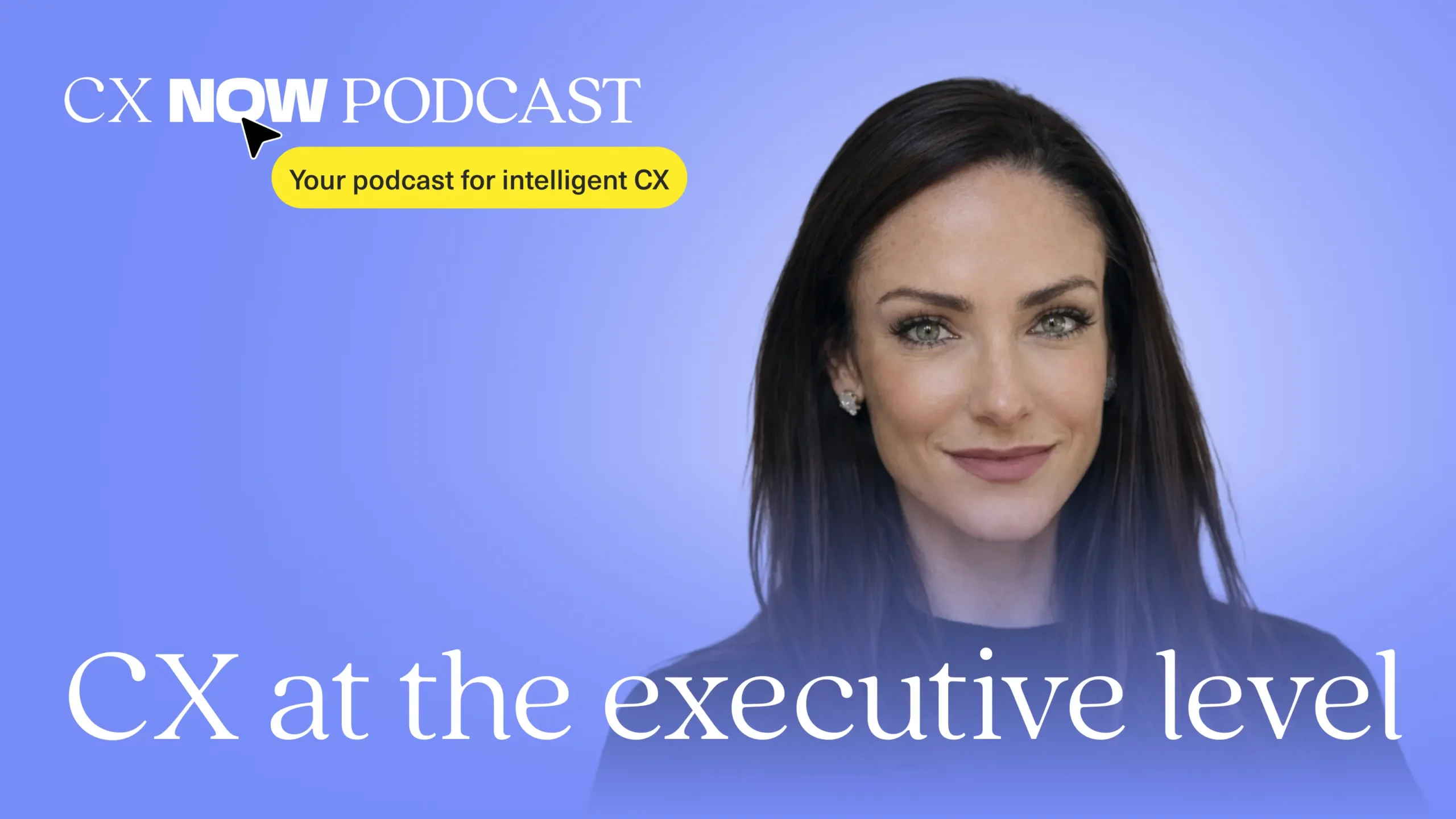 A woman with long dark hair smiles against a blue background. Text reads: CX NOW PODCAST &ndash; Your podcast for intelligent CX and employee experience. CX at the executive level.